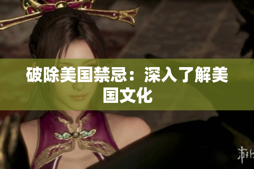 破除美国禁忌：深入了解美国文化