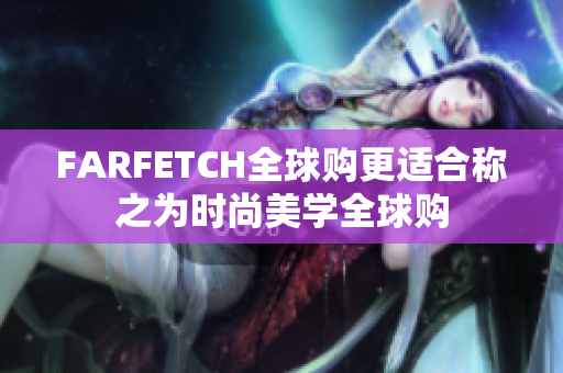 FARFETCH全球购更适合称之为时尚美学全球购