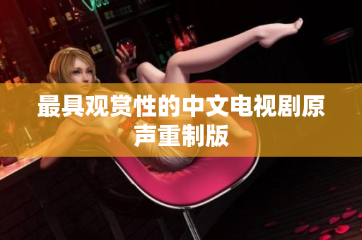 最具观赏性的中文电视剧原声重制版