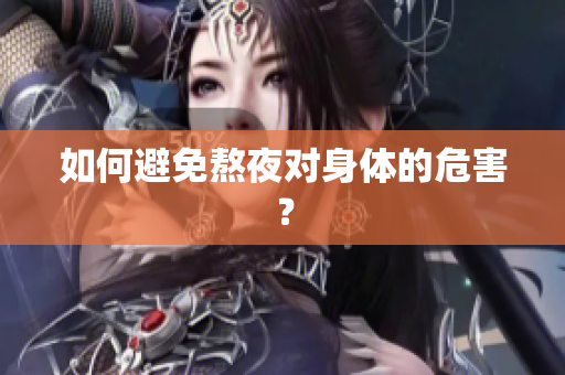 如何避免熬夜对身体的危害？