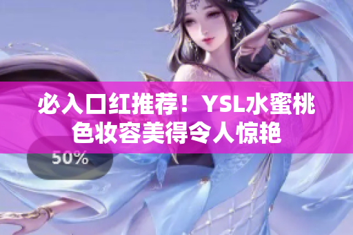 必入口红推荐！YSL水蜜桃色妆容美得令人惊艳