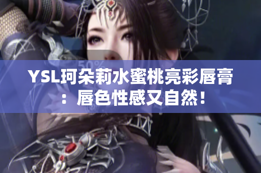 YSL珂朵莉水蜜桃亮彩唇膏：唇色性感又自然！