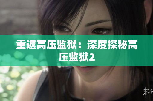 重返高压监狱：深度探秘高压监狱2