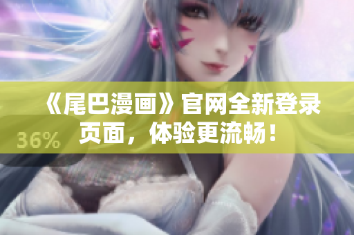 《尾巴漫画》官网全新登录页面，体验更流畅！