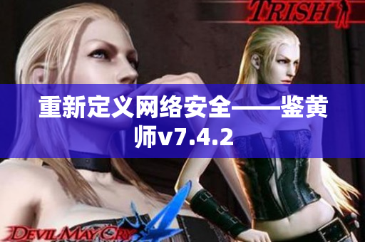 重新定义网络安全——鉴黄师v7.4.2