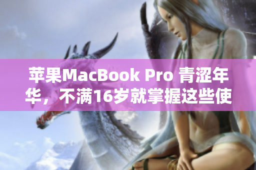 苹果MacBook Pro 青涩年华，不满16岁就掌握这些使用技巧