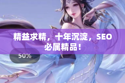 精益求精，十年沉淀，SEO必属精品！