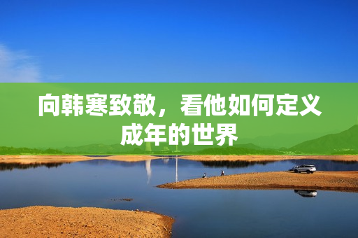 向韩寒致敬，看他如何定义成年的世界
