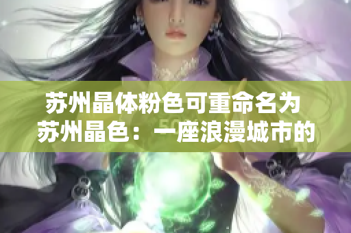 苏州晶体粉色可重命名为 苏州晶色：一座浪漫城市的缤纷之约