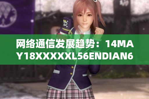网络通信发展趋势：14MAY18XXXXXL56ENDIAN60解析