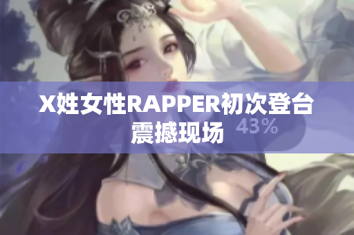 X姓女性RAPPER初次登台震撼现场