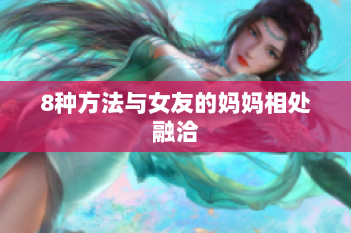 8种方法与女友的妈妈相处融洽