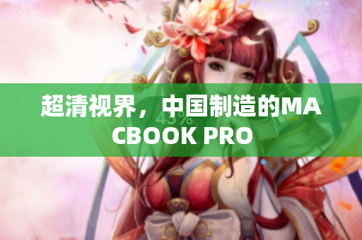 超清视界，中国制造的MACBOOK PRO