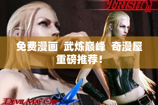免费漫画  武炼巅峰  奇漫屋重磅推荐！