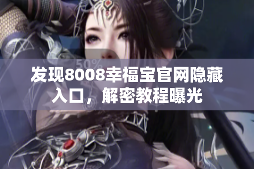 发现8008幸福宝官网隐藏入口，解密教程曝光