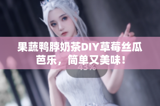 果蔬鸭脖奶茶DIY草莓丝瓜芭乐，简单又美味！