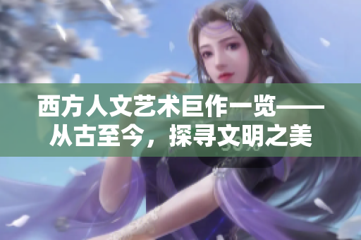 西方人文艺术巨作一览——从古至今，探寻文明之美