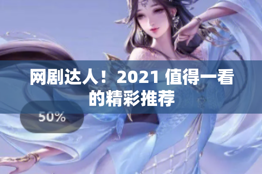 网剧达人！2021 值得一看的精彩推荐