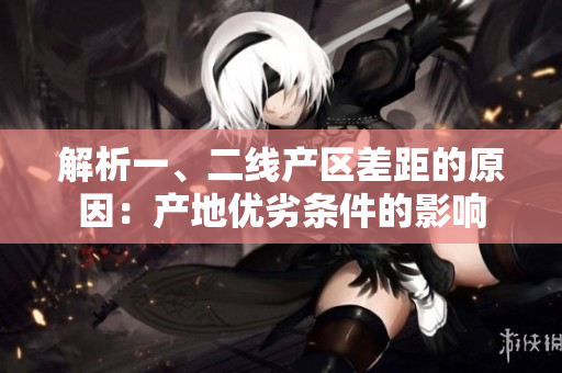 解析一、二线产区差距的原因：产地优劣条件的影响