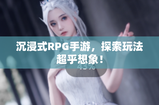 沉浸式RPG手游，探索玩法超乎想象！