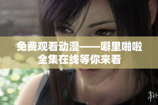 免费观看动漫——噼里啪啦全集在线等你来看