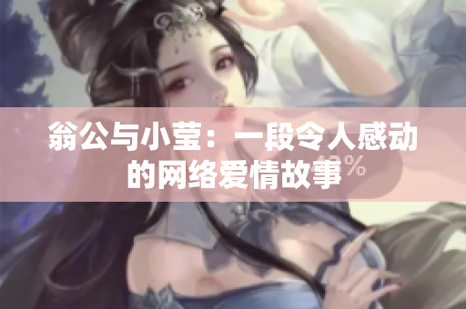 翁公与小莹：一段令人感动的网络爱情故事