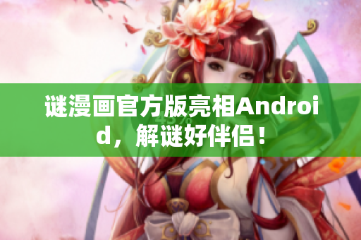 谜漫画官方版亮相Android，解谜好伴侣！