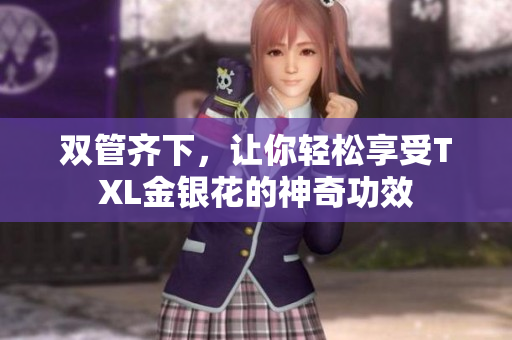 双管齐下，让你轻松享受TXL金银花的神奇功效