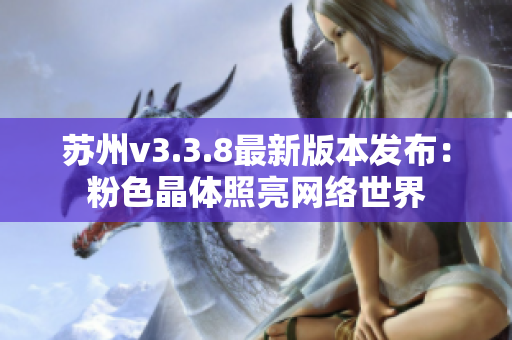 苏州v3.3.8最新版本发布：粉色晶体照亮网络世界