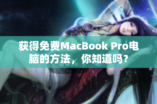 获得免费MacBook Pro电脑的方法，你知道吗？