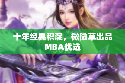 十年经典积淀，微微草出品MBA优选