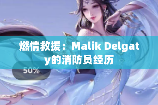 燃情救援：Malik Delgaty的消防员经历