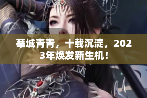 莘城青青，十载沉淀，2023年焕发新生机！