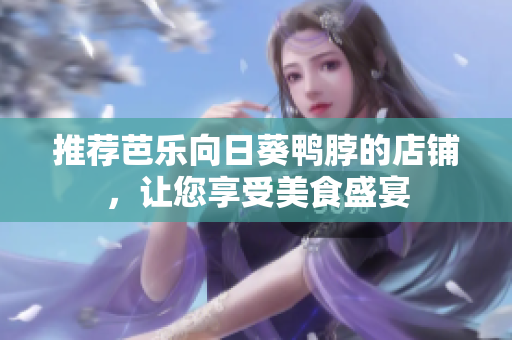 推荐芭乐向日葵鸭脖的店铺，让您享受美食盛宴