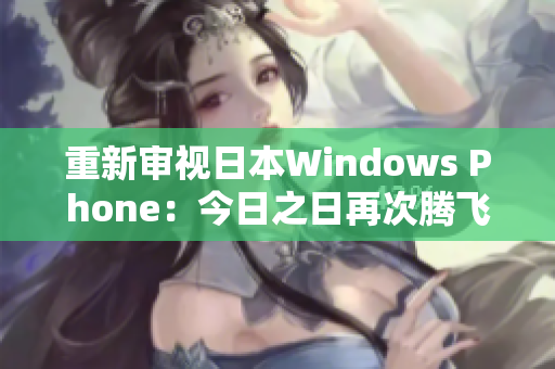 重新审视日本Windows Phone：今日之日再次腾飞？
