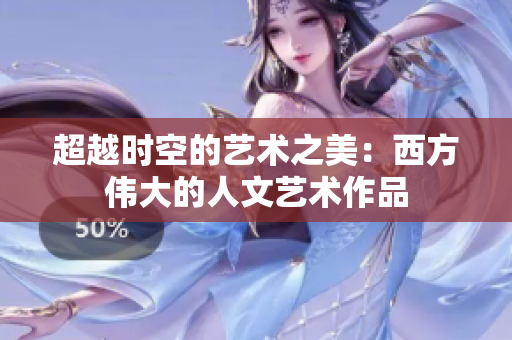 超越时空的艺术之美：西方伟大的人文艺术作品