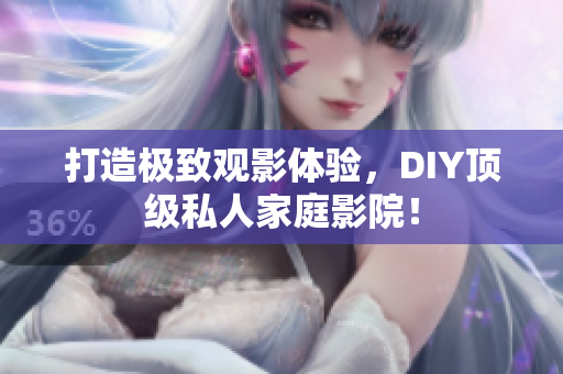 打造极致观影体验，DIY顶级私人家庭影院！