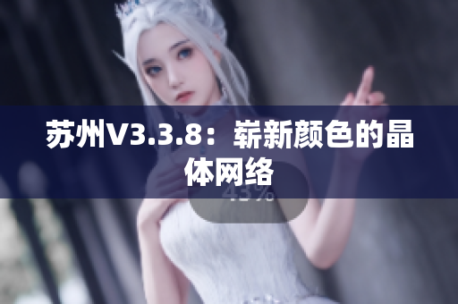 苏州V3.3.8：崭新颜色的晶体网络