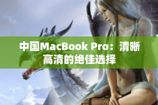 中国MacBook Pro：清晰高清的绝佳选择