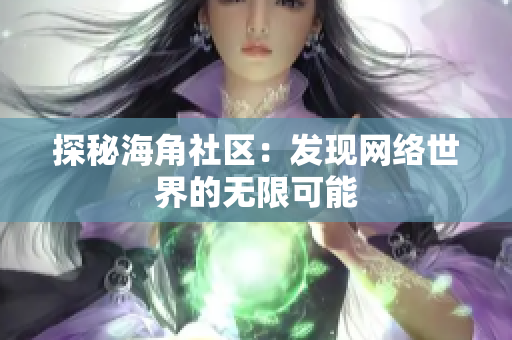 探秘海角社区：发现网络世界的无限可能
