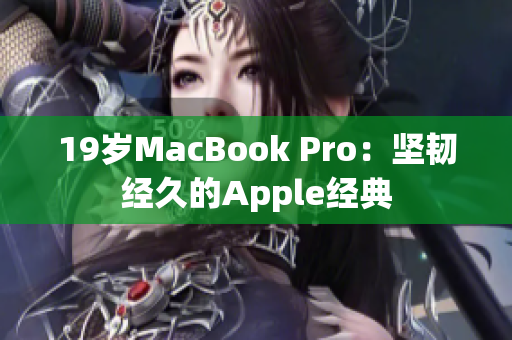 19岁MacBook Pro：坚韧经久的Apple经典