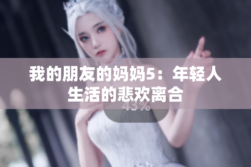 我的朋友的妈妈5：年轻人生活的悲欢离合