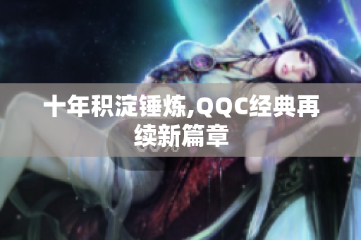 十年积淀锤炼,QQC经典再续新篇章