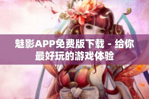 魅影APP免费版下载 - 给你最好玩的游戏体验