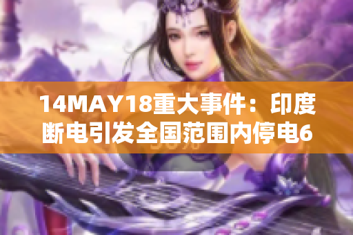 14MAY18重大事件：印度断电引发全国范围内停电60小时