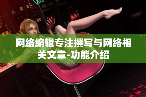 网络编辑专注撰写与网络相关文章-功能介绍