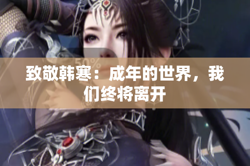致敬韩寒：成年的世界，我们终将离开