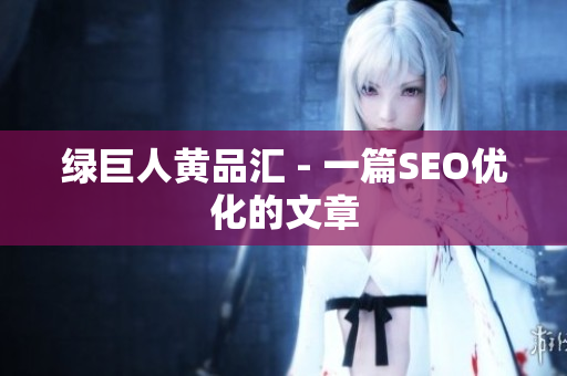 绿巨人黄品汇 - 一篇SEO优化的文章
