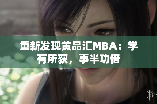 重新发现黄品汇MBA：学有所获，事半功倍