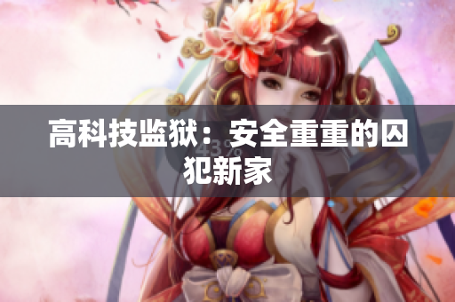 高科技监狱：安全重重的囚犯新家